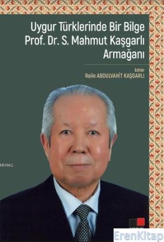 Uygur Türklerinde Bir Bilge Prof. Dr. S. Mahmut Kaşgarlı Armağanı