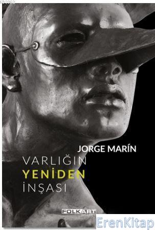Varlığın Yeniden İnşası : Ya da Jorge Marin'in heykelleri