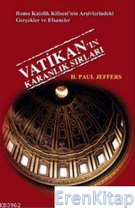 Vatikan'ın Karanlık Sırları : Roma Katolik Kilisesi'nin Arşivlerindeki Gerçekler ve Efsaneler