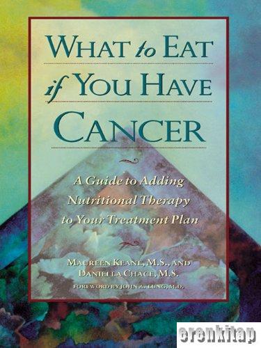 What to Eat if You Have Cancer : A Guide to Adding Nutritional Therapy to Your Treatment Plan