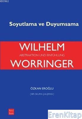 Wilhelm Worringer Soyutlama ve Duyumsama Özkan Eroğlu