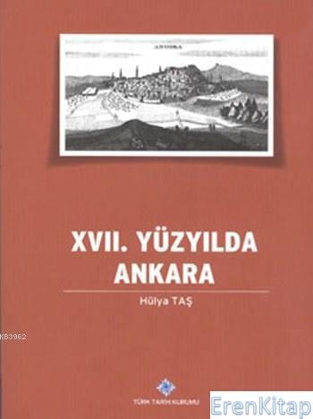 17. Yüzyılda Ankara : Ankara'nın Bütüncül Tarihine Katkı Hülya Taş