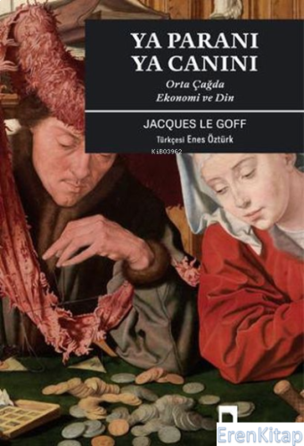 Ya Paranı Ya Canını : Orta Çağda Ekonomi ve Din Jacques Le Goff