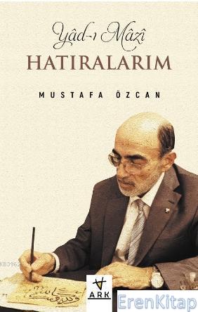 Yâd - ı Mâzî (Hâtıralarım) Mustafa Özcan