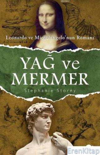 Yağ ve Mermer Leonardo ve Michelangelo'nun Romanı Stephanie Storey