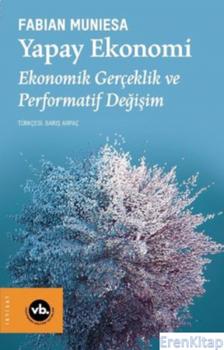 Yapay Ekonomi - Ekonomik Gerçeklik ve Performatif Değişim Fabian Munie