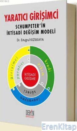 Yaratıcı Girişimci :  Schumpeter'in İktisadi Değişim Modeli