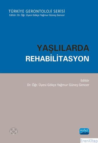 Yaşlılarda Rehabilitasyon - Türkiye Gerontoloji Serisi Gökçe Yağmur Gü