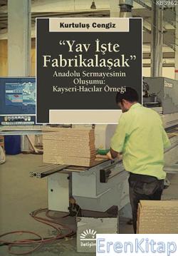 Yav İşte Fabrikalaşmak : Anadolu Sermayesinin Oluşumu: Kayseri-Hacılar