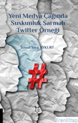 Yeni Medya Çağında Suskunluk Sarmalı Twitter Örneği İsmail Sarp Aykurt