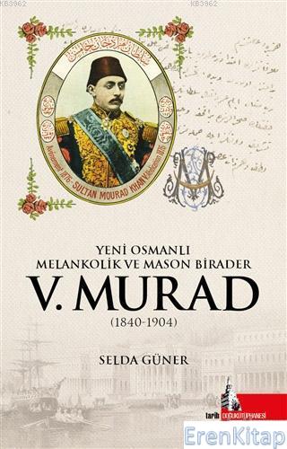 Yeni Osmanlı Melankolik ve Mason Birader 5.Murad (1840-1904) Selda Gün