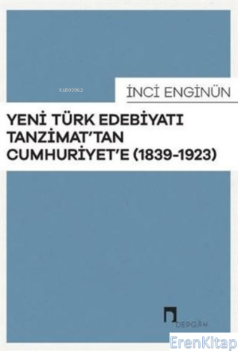 Yeni Türk Edebiyatı Tanzimat'tan Cumhuriyet'e (1839-1923) İnci Enginün