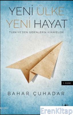 Yeni Ülke Yeni Hayat : Türkiye'den Gidenlerin Hikayeleri Bahar Çuhadar