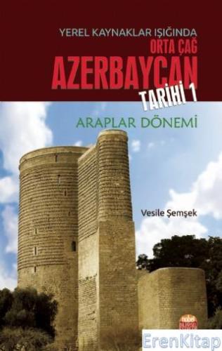 Yerel Kaynaklar Işığında Orta Çağ Azerbaycan Tarihi 1 : Araplar Dönemi
