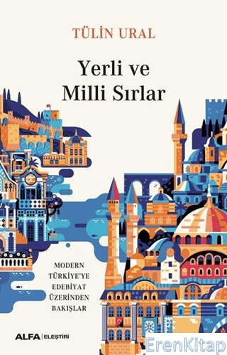 Yerli ve Milli Sırlar : Modern Türkiye'ye Edebiyat Üzerinden Bakışlar 