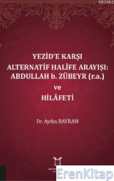 Yezid'e Karşı Alternatif Halife Arayışı: Abdullah b. Zübeyr (r.a.) ve Hilâfeti