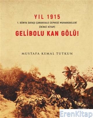 Yıl 1915 Gelibolu Kan Gölü! : 1.Dünya Savaşı Çanakkale Cephesi Muhareb