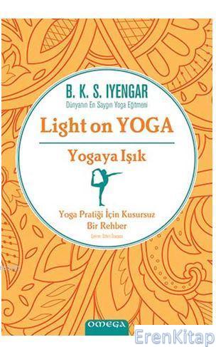Yogaya Işık - Light on Yoga : Yoga Pratiği İçin Kusursuz Bir Rehber