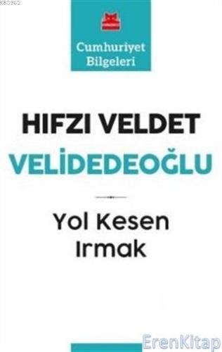 Yol Kesen Irmak : Cumhuriyet Bilgeleri Hıfzı Veldet Velidedeoğlu