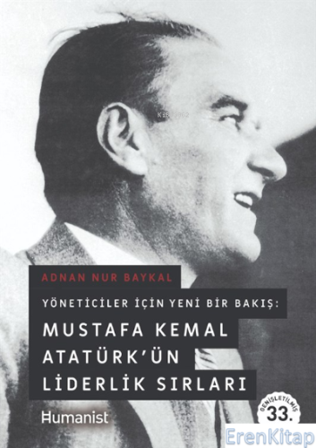 Yöneticiler İçin Yeni Bir Bakış: Mustafa Kemal Atatürkün Liderlik Sırl