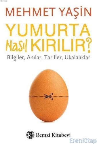 Yumurta Nasıl Kırılır? :  Bilgiler, Anılar, Tarifler, Ukalalıklar