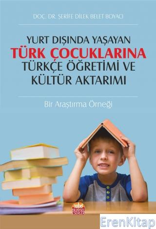 Yurt Dışında Yaşayan Türk Çocuklarına Türkçe Öğretimi ve Kültür Aktarımı: Bir Araştırma Örneği