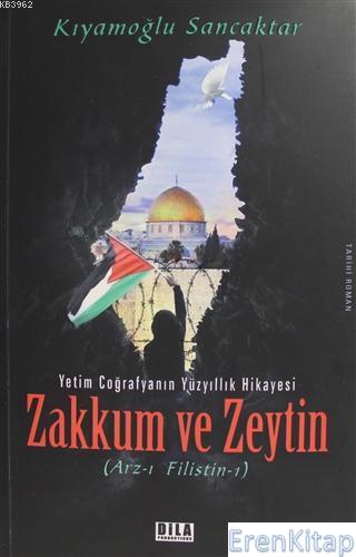 Zakkum ve Zeytin : Yetim Coğrafyanın Yüzyıllık Hikayesi