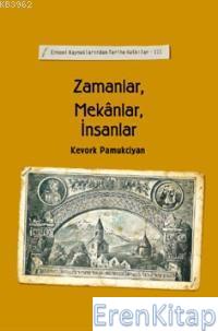 Zamanlar Mekanlar İnsanlar :  Ermeni Kaynaklarından Tarihe Katkılar III