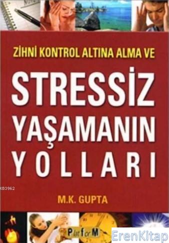 Zihni Kontrol Altına Alma ve Stressiz Yaşamanın Yolları M. K. Gupta