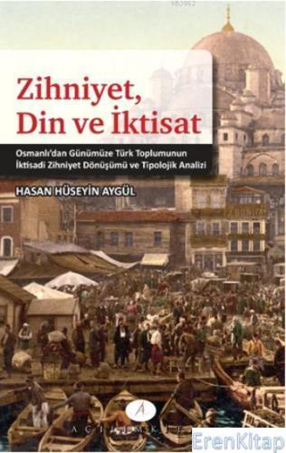 Zihniyet Din ve İktisat : Osmanlıdan Günümüze Türk Toplumunun İktisadi